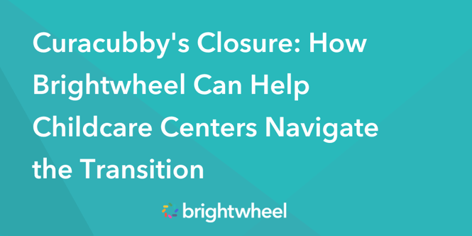 Curacubby's Closure: How Brightwheel Can Help Childcare Centers Navigate the Transition